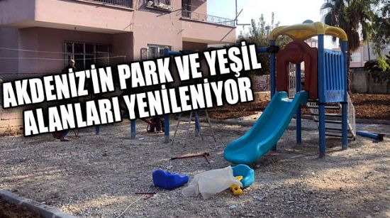 AKDENİZ'İN PARK VE YEŞİL ALANLARI YENİLENİYOR