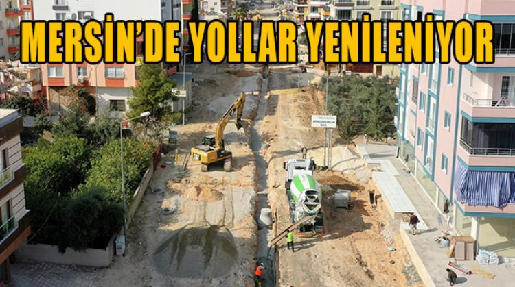 MERSİN’DE YOLLAR YENİLENİYOR