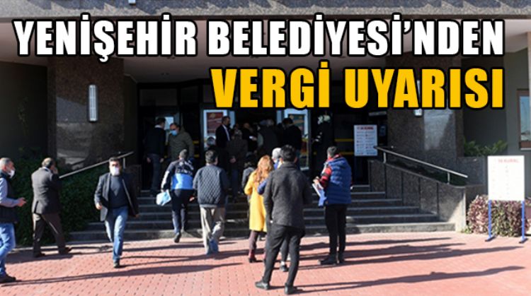 YENİŞEHİR BELEDİYESİ VERGİ ÖDEMELERİNİN 31 OCAK GÜNÜ SONA ERECEĞİNİ HATIRLATTI