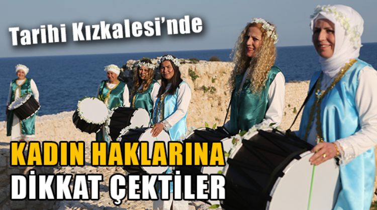 33 KADIN TARİHİ KIZKALESİ’NDE KADIN HAKLARINA DİKKAT ÇEKMEK İÇİN RİTİM TUTTU