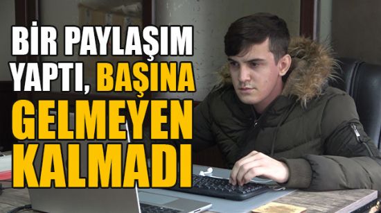 19 YAŞINDAKİ GENÇ YAPTIĞI PAYLAŞIMDAN DOLAYI BAŞINA GELMEYEN KALMADI