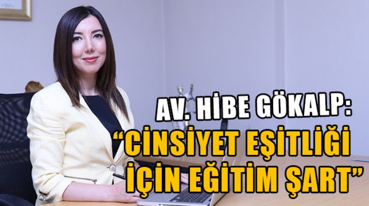 AVUKAT HİBE GÖKALP, TOPLUMSAL CİNSİYET EŞİTLİĞİ İÇİN EĞİTİMİN ÖNEMİNE DİKKAT ÇEKTİ