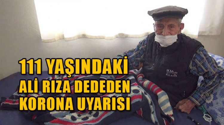 MERSİN’DE YAŞAYAN 111 YAŞINDAKİ ALİ RIZA DEDE KORONAYA KARŞI UYARDI