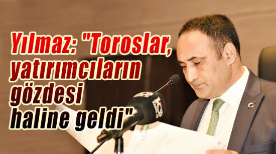 YILMAZ: "TOROSLAR, YATIRIMCILARIN GÖZDESİ HALİNE GELDİ"