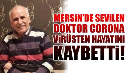 MERSİN’DE BİR DOKTOR DAHA VİRÜSTEN HAYATINI KAYBETTİ!