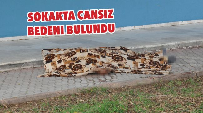 SOKAK ORTASINDA ÖLÜ BULUNDU