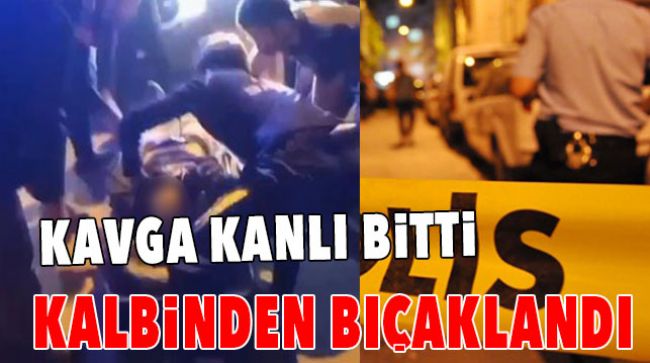 KALBİNDEN BIÇAKLANARAK HAYATINI KAYBETTİ
