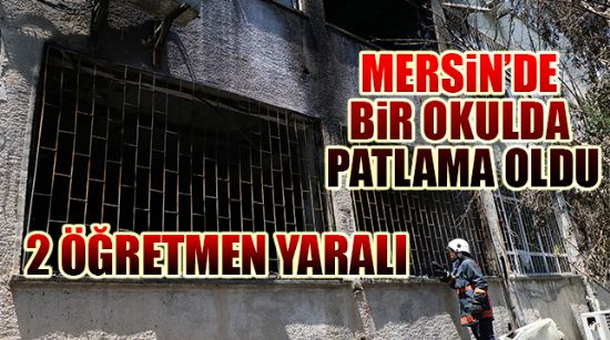 MERSİN’DE BİR OKULDA PATLAMA OLDU