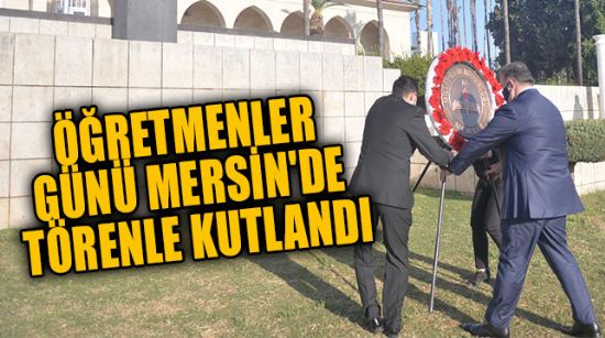 ÖĞRETMENLER GÜNÜ MERSİN'DE TÖRENLE KUTLANDI