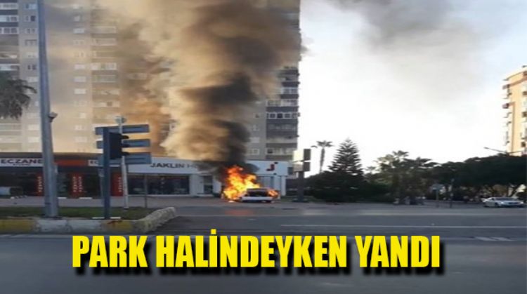 OTOMOBİL PARK HALİNDEYKEN YANGIN ÇIKTI