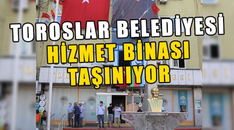 TOROSLAR BELEDİYESİ TAŞINIYOR