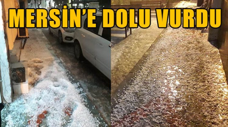 MERSİN’DE AKŞAM SAATLERİNDE ETKİLİ OLAN DOLU, HAYATI OLUMSUZ ETKİLEDİ