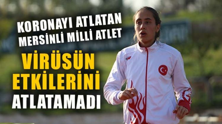 KORONAYI ATLATAN MERSİNLİ MİLLİ ATLET BÜŞRA YILDIRIM, ESKİ GÜNLERİNE DÖNEMEDİ