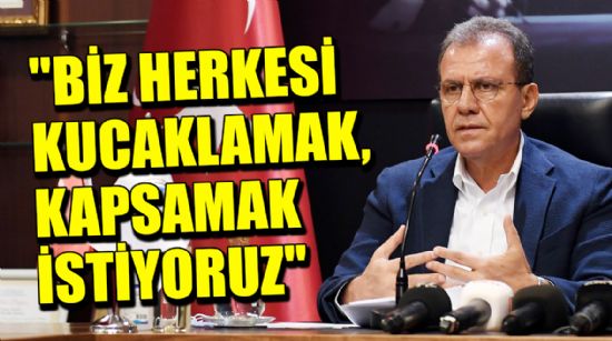 "BİZ HERKESİ KUCAKLAMAK, KAPSAMAK İSTİYORUZ"