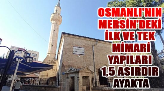 OSMANLI'NIN MERSİN'DEKİ İLK VE TEK MİMARİ YAPILARI 1,5 ASIRDIR AYAKTA
