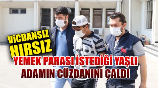 YEMEK PARASI İSTEDİĞİ YAŞLI ADAMIN CÜZDANINI ÇALDI