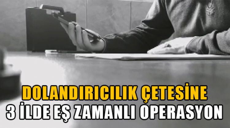 DOLANDIRICILIK ÇETESİ ÇÖKERTİLDİ
