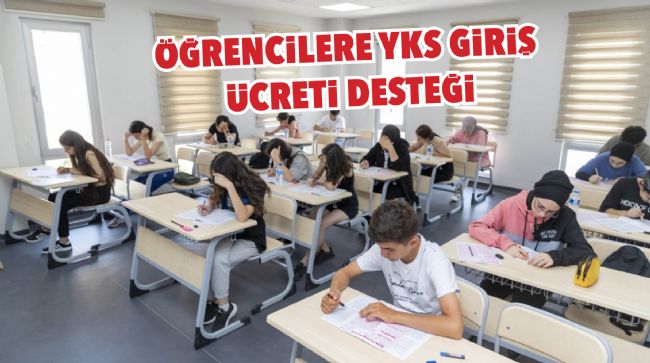 YKS GİRİŞ ÜCRETİ DESTEĞİ BÜYÜKŞEHİR BELEDİYESİ’NDEN