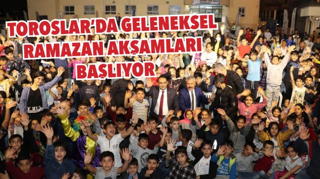 TOROSLAR'DA GELENEKSEL RAMAZAN AKŞAMLARI BAŞLIYOR