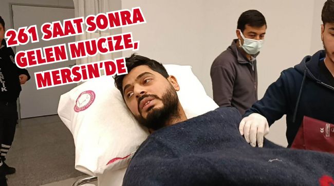 ENKAZDAN 261 SAAT SONRA ÇIKARILAN MUSTAFA AVCI, MERSİN’E GETİRİLDİ