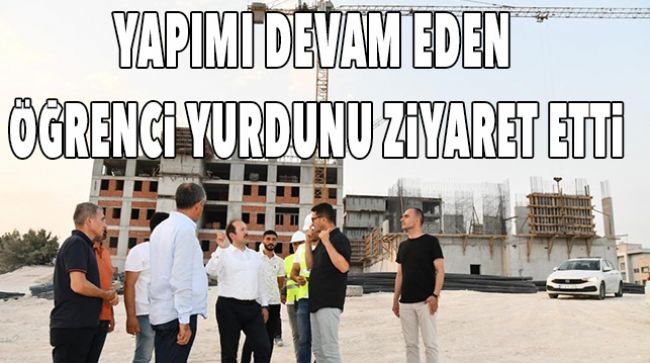 VALİ, YURT İNŞAATLARINDA İNCELEMELERDE BULUNDU