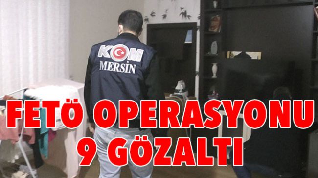 MERSİN’DE FETÖ OPERASYONU