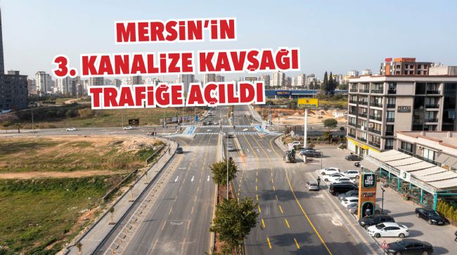  MERSİN'İN 3. KANALİZE KAVŞAĞI TRAFİĞE AÇILDI