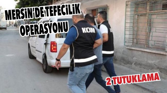 MERSİN’DE TEFECİLERE OPERASYON