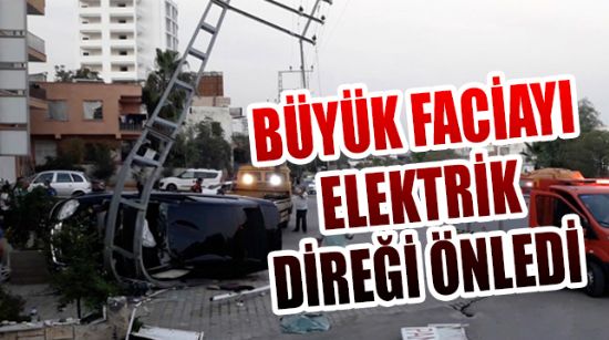 BÜYÜK FACİAYI ELEKTRİK DİREĞİ ÖNLEDİ