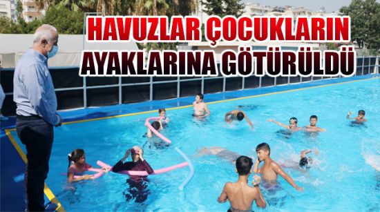 HAVUZLAR ÇOCUKLARIN AYAKLARINA GÖTÜRÜLDÜ
