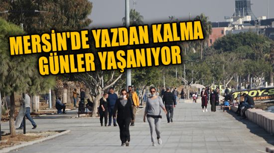 MERSİN'DE YAZDAN KALMA GÜNLER YAŞANIYOR
