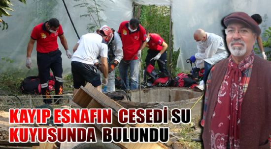 KAYIP ESNAFIN CESEDİ SU KUYUSUNDA BULUNDU