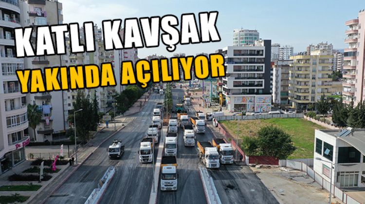 MERSİN TRAFİĞİNİ ÖNEMLİ ÖLÇÜDE RAHATLATACAK KATLI KAVŞAK PROJESİNDE SON AŞAMAYA GELİNDİ