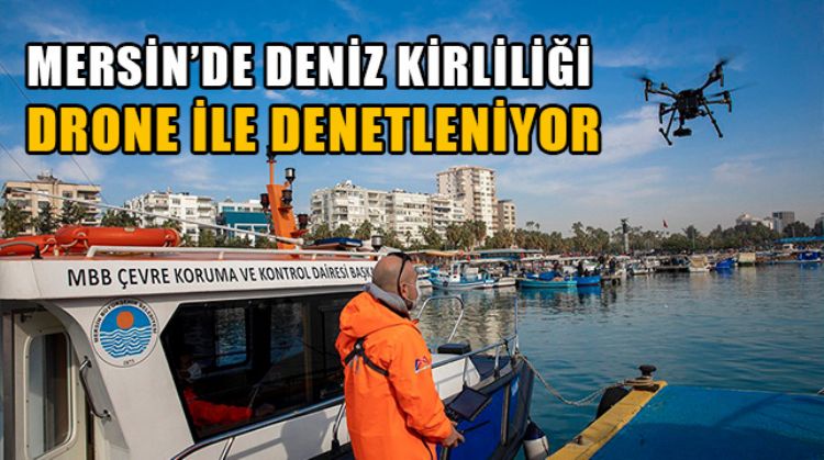 MERSİN’DE KİRLİLİĞE NEDEN OLAN GEMİLER DRONE İLE DENETLENEREK CEZAİ İŞLEM UYGULANIYOR