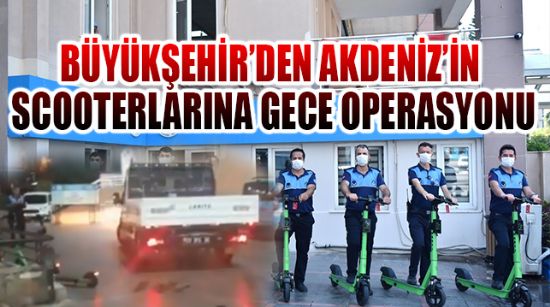 BÜYÜKŞEHİR’DEN AKDENİZ’İN SCOOTERLARINA GECE OPERASYONU