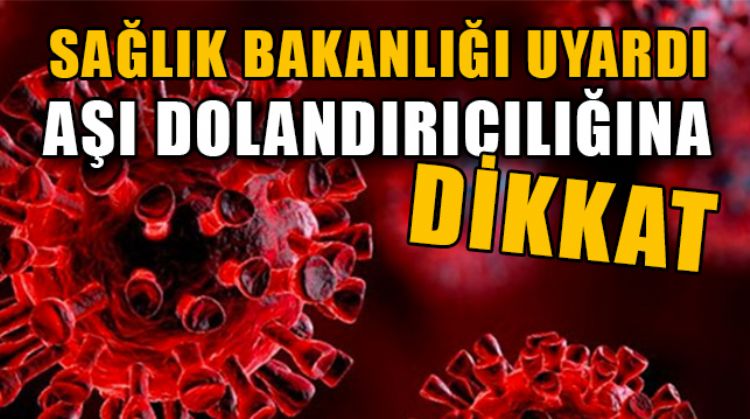 COVİD-19 AŞI ÇALIŞMALARI DEVAM EDERKEN SAĞLIK BAKANLIĞI, DOLANDIRICILARA KARŞI UYARDI