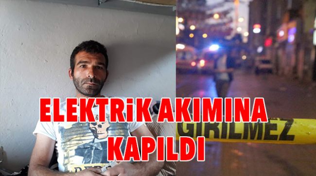ELEKTRİK AKIMINA KAPILAN GENÇ HAYATINI KAYBETTİ