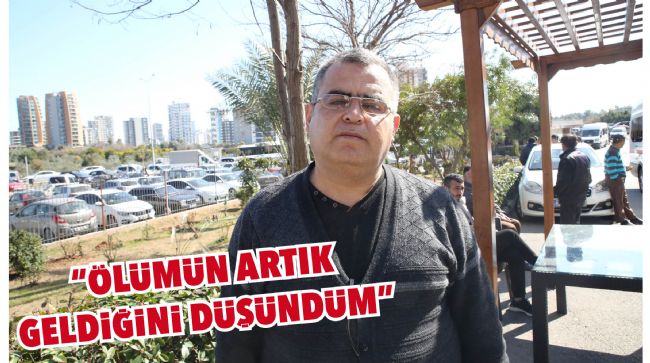 MERSİN'DEKİ DEPREMZEDELER O ANLARI ANLATTI: "ÖLÜMÜN ARTIK GELDİĞİNİ DÜŞÜNDÜM"
