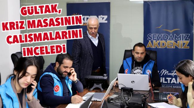 GÜLTAK, KRİZ MASASININ ÇALIŞMALARINI İNCELEDİ