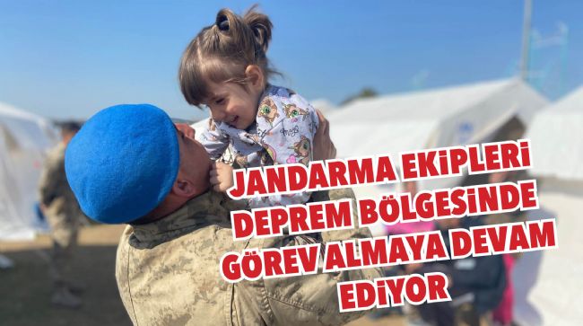 JANDARMA EKİPLERİ DEPREM BÖLGESİNDE GÖREV ALMAYA DEVAM EDİYOR