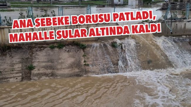 PATLAYAN BORU MAHALLEYİ SULAR ALTINDA BIRAKTI, KANALIN DA İHATA DUVARINI YIKTI