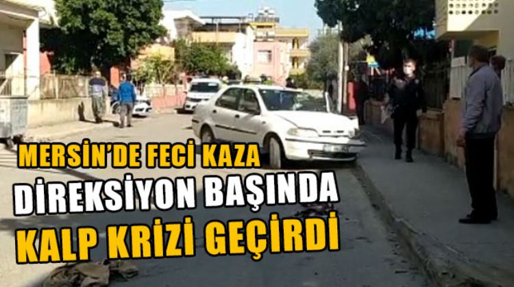 TARSUS’TA DİREKSİYON BAŞINDA KALP KRİZİ GEÇİREN SÜRÜCÜ KAZA YAPTI