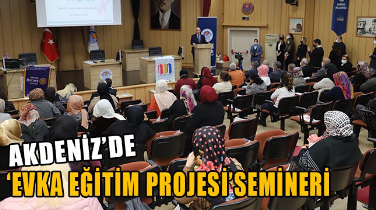 MERSİN’DE EVKA PROGRAMI PROJESİ İLE EV KADINLARINA FARKLI KONULARDA EĞİTİM VERİLDİ