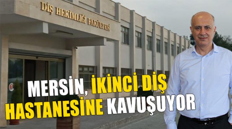 MERSİN’DE DİŞ HASTANESİ AÇILIYOR