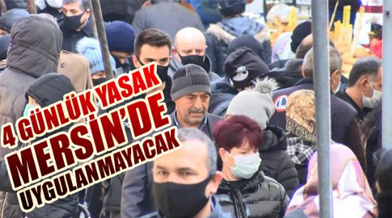 4 GÜNLÜK YASAK MERSİN’DE UYGULANMAYACAK