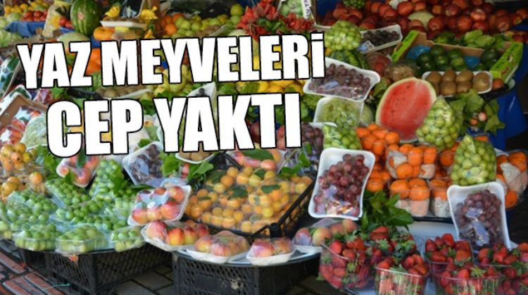 YAZ MEYVELERİ YÜKSEK FİYATLA BAŞLADI