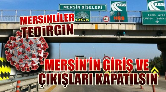 MERSİN’İN GİRİŞ VE ÇIKIŞLARI KAPATILSIN