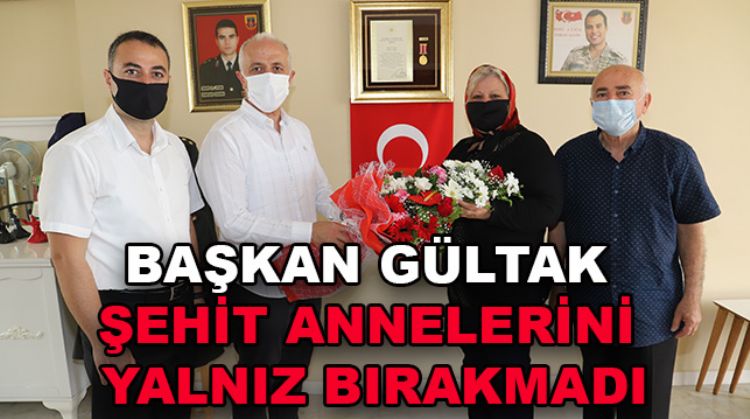 BAŞKAN GÜLTAK ŞEHİT ANNELERİNİ ZİYARET ETTİ