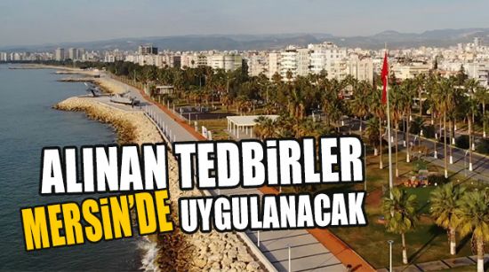 ALINAN TEDBİRLER MERSİN’DE UYGULANACAK