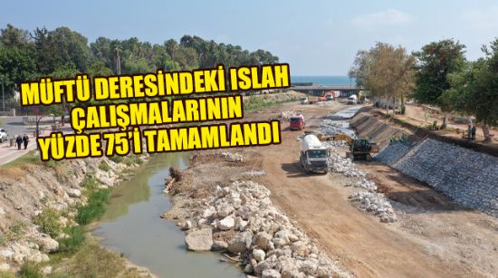 MÜFTÜ DERESİNDEKİ ISLAH ÇALIŞMALARININ YÜZDE 75’İ TAMAMLANDI